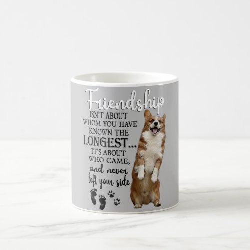 Corgi Friendship Isnt About Whom You Have Known T Coffee Mug