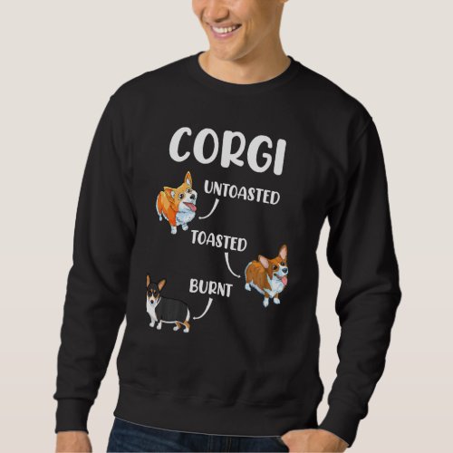 Corgi  Funny Dog Lovers  Untoasted Toasted Burnt Sweatshirt