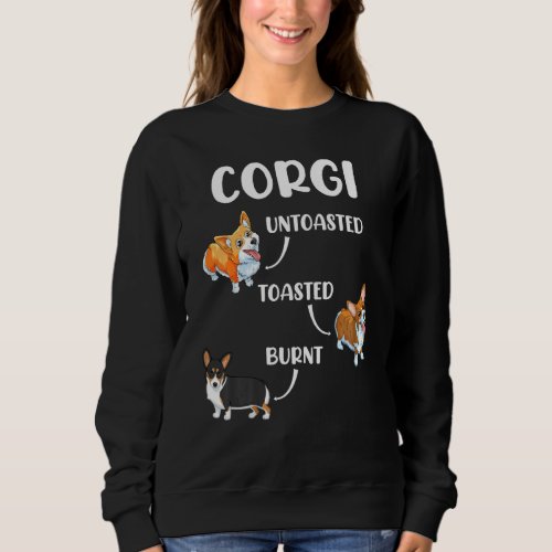 Corgi  Funny Dog Lovers  Untoasted Toasted Burnt Sweatshirt