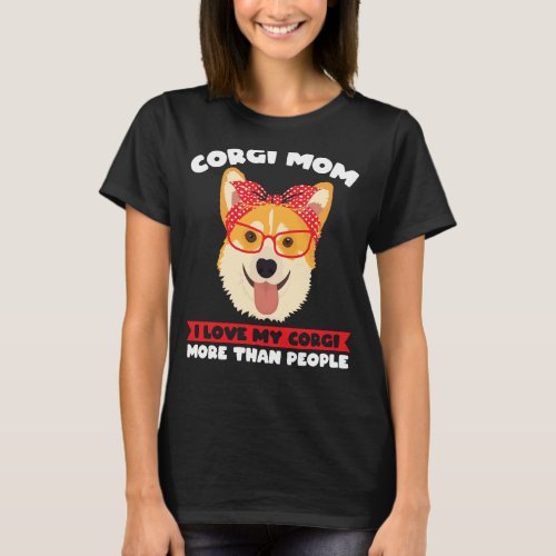 Corgi Mom I love my Corgi more Corgi Mom T-Shirt