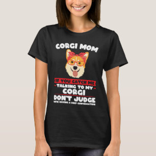 Corgi Mom If you catch me talking to Corgi Mom T-Shirt