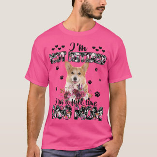 Corgi Mom I'm Not Retired I'm A Full Time Dog Mom  T-Shirt