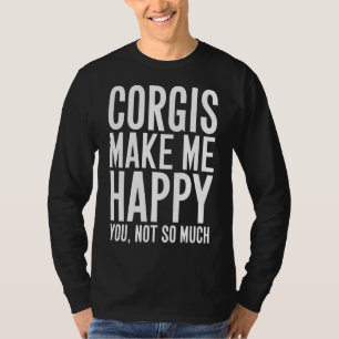 Corgis Make Me Happy You Not So Much Corgi T-Shirt