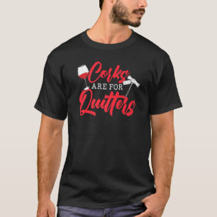 Corks Are For Quitters Alcohol Wine Drinker Drinki T-Shirt