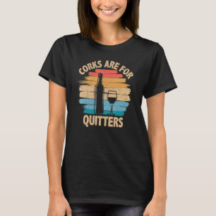 Corks are For Quitters - Funny Wine Tasting T-Shirt