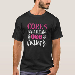 Corks Are For Quitters Wine Apparel T-Shirt