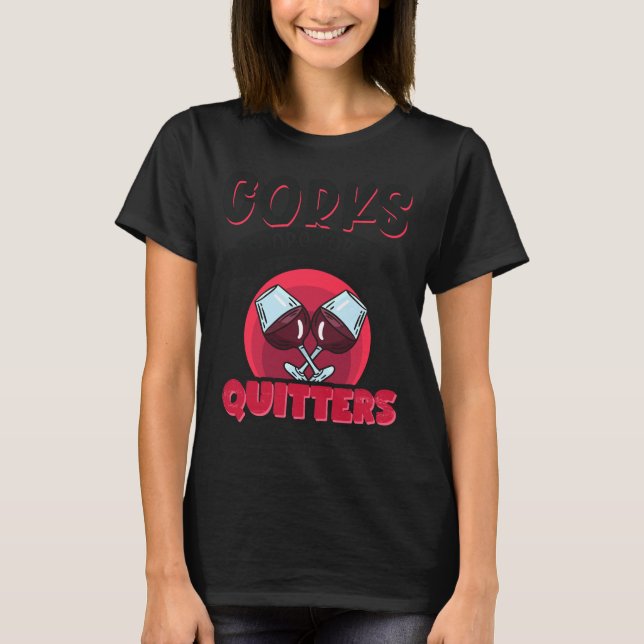 Corks Are For Quitters Wine Wine Drinker T-Shirt (Front)