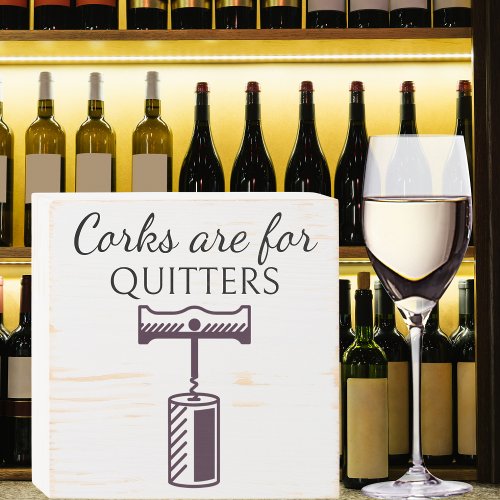 Corks Are For Quitters  Wooden Box Sign