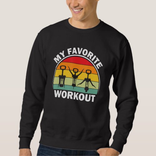 Corkscrew Bottle Opener My Favorite Workout  Drink Sweatshirt