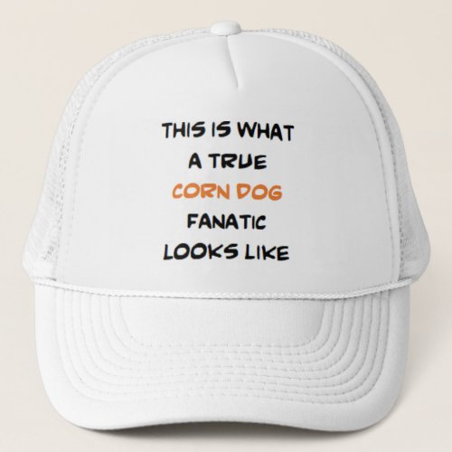 corn dog fanatic true trucker hat