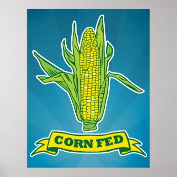 Corn Fed Print by jamierushad at Zazzle