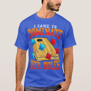 Corn Hole Bean Bags Toss I Came To Dominate Your H T-Shirt