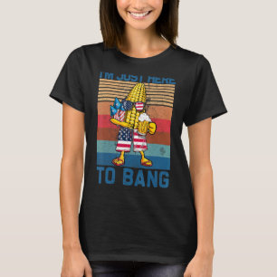 Corn I'm Just Here To Bang Beer Firework 4th July T-Shirt