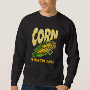 Corn It Has The Juice Funny Sweatshirt