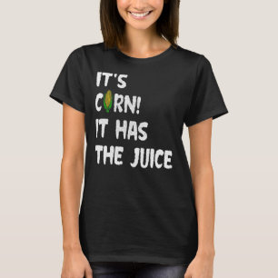 Corn Itu2019s Corn It Has The Juice Meme T-Shirt