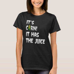 Corn Itu2019s Corn It Has The Juice Meme T-Shirt