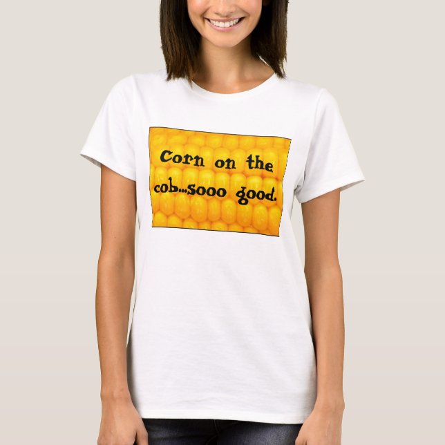 Corn on the cob...sooo good. T-Shirt (Front)