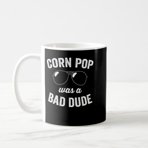 Corn Pop Was A Bad Dude Coffee Mug