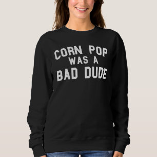 Corn Pop Was A Bad Dude Funny Election 2020 Meme Sweatshirt