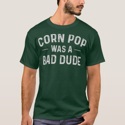 Corn Pop Was A Bad Dude Funny Election 2020 Meme T_Shirt