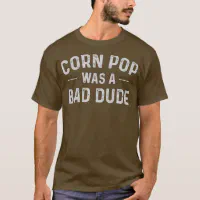 Corn Pop Was A Bad Dude Funny Election 2020 Meme T Shirt Zazzle