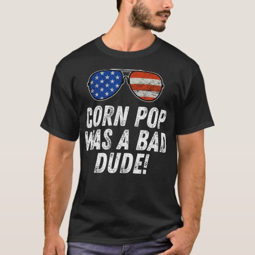 Corn Pop Was A Bad Dude  Joe Biden Parody  T_Shirt