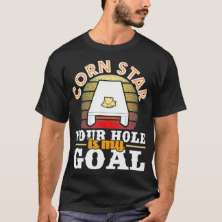 Corn Star Your Hole Is My Goal Cornhole Player Be T-Shirt