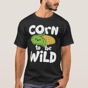 Corn To Be Wild T-Shirt