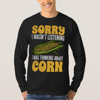 Corn Vegetables  SORRY I WASN T LISTENING T-Shirt
