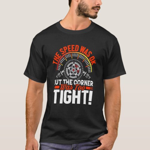 Corner Was Too Tight  Racing Car Driving Driver Gr T_Shirt