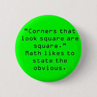 "Corners that look square are square." Pinback Button