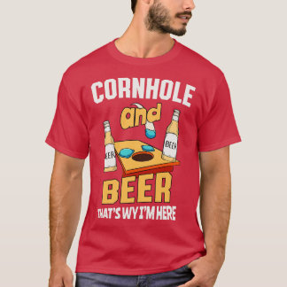Cornhole And Beer Thats Why Im Here T-Shirt