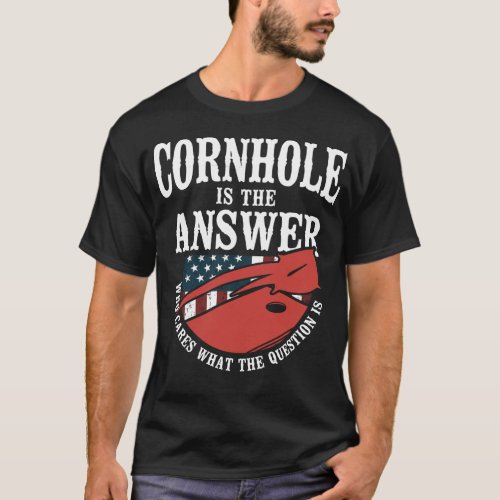 Cornhole Bean Bag Cornhole Is The Answer Who Cares T_Shirt