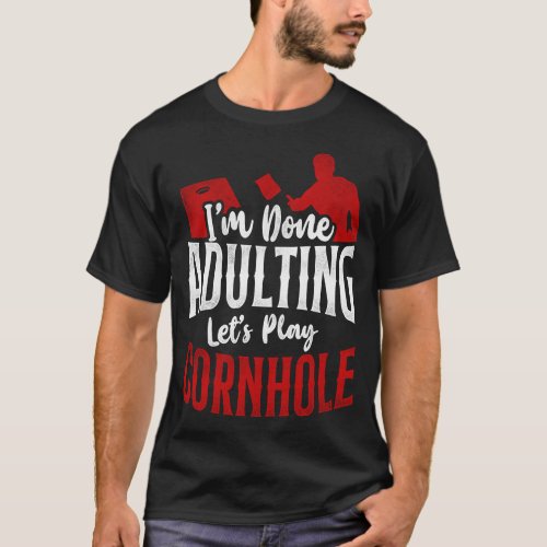 Cornhole Bean Bag Im Done Adulting Lets Play T_Shirt