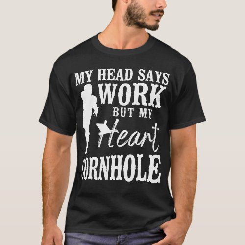 Cornhole Bean Bag My Head Says Work But My Heart T_Shirt