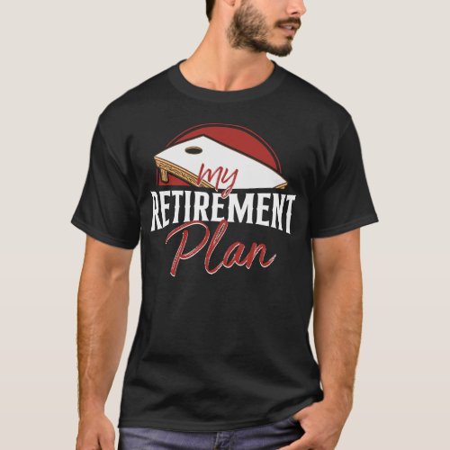 Cornhole Bean Bag My Retirement Plan Retired T_Shirt