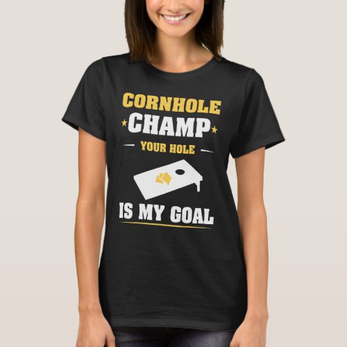 Cornhole Champ Your Hole Is My Goal  Cornhole T_Shirt