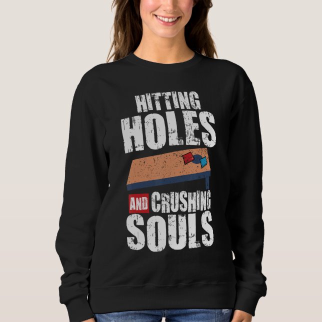 Cornhole Corn Hole Hitting Holes And Crushing Soul Sweatshirt (Front)
