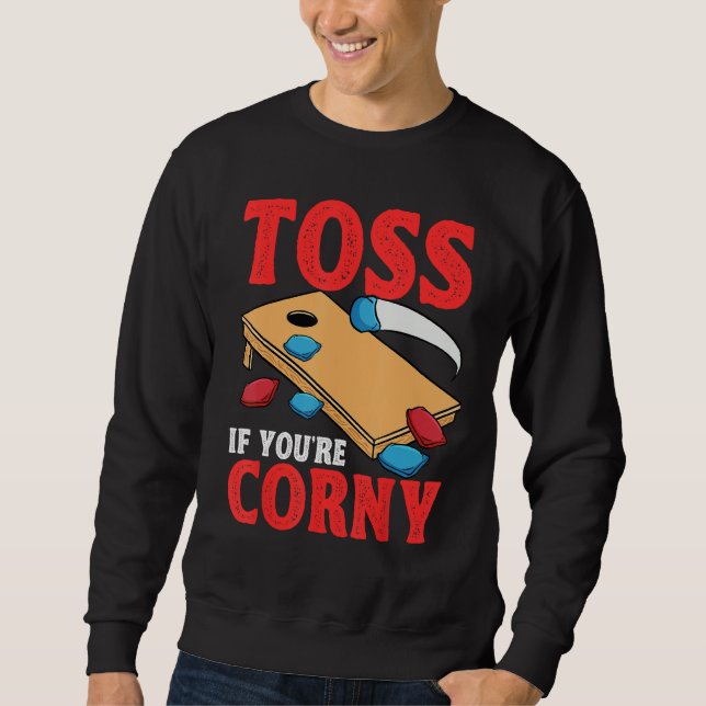 Cornhole Corn Hole Toss if Youu2019re Corny Sweatshirt (Front)
