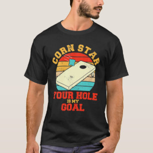 Cornhole Corn Star Your Hole Is My Goal Cornhole P T-Shirt