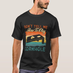 Cornhole Funny Player Don´t Tell Me How To Play Co T-Shirt