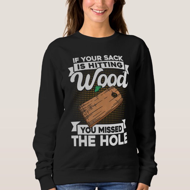 Cornhole Team If Your Sack Is Hitting Wood Sweatshirt (Front)