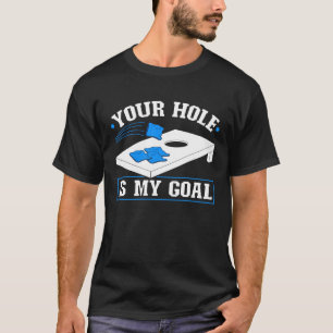 Cornhole Your Hole Is My Goal Corn Hole Sack Cornh T-Shirt