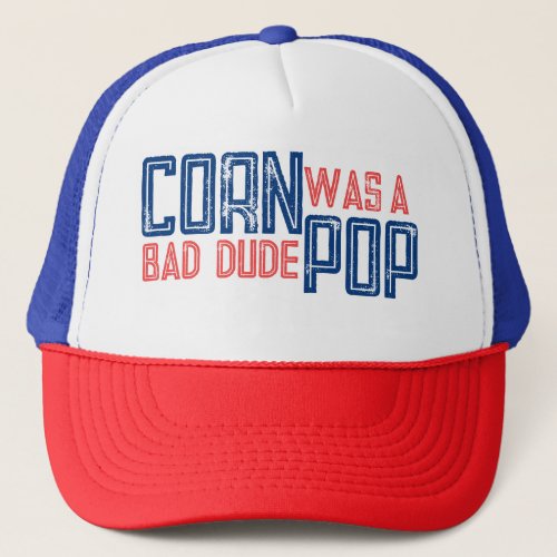 Cornpop Was a Bad Dude Trucker Hat