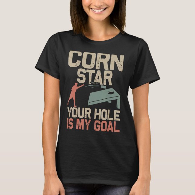 Cornstar Your Hole Is My Goal Cornhole Player Bean T-Shirt (Front)