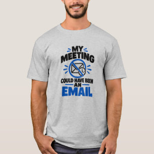 Corporate Office Humor My Meeting Could Have Been T-Shirt