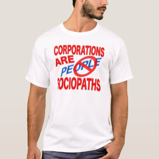 Corporations Are Sociopaths! T-Shirt