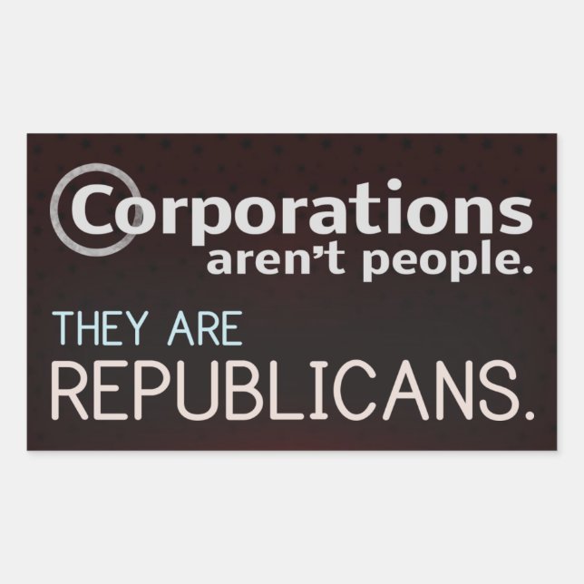 Corporations aren't people. They are republicans. Rectangular Sticker (Front)