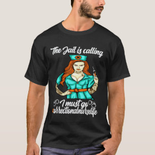 Correctional Nurse The jail is calling I must go T-Shirt