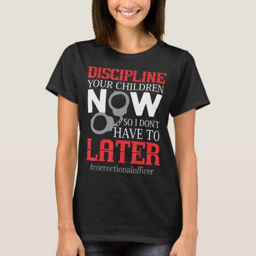 Correctional Officer Discipline Your Children Now  T_Shirt